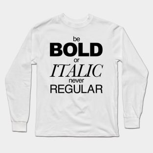 Be Bold Long Sleeve T-Shirt